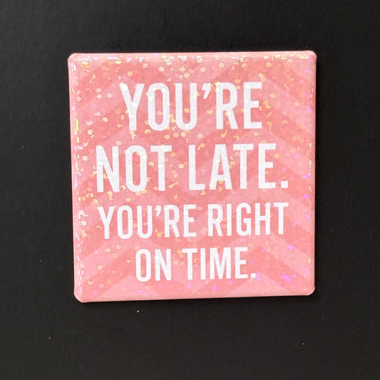 You’reNot Late - Positivity - 2"x2" Magnet