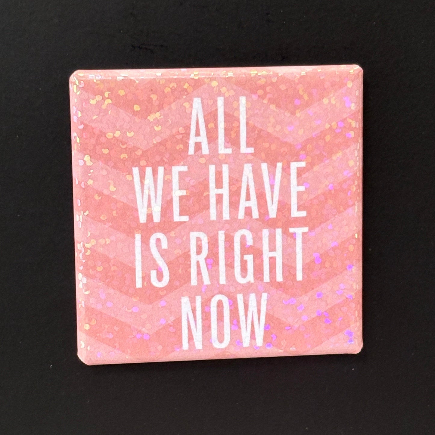 All We Have Is Right Now - Positivity - 2"x2" Magnet