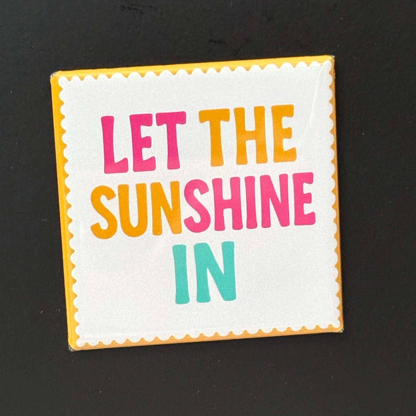 Let The Sunshine In - Positivity - 2"x2" Magnet