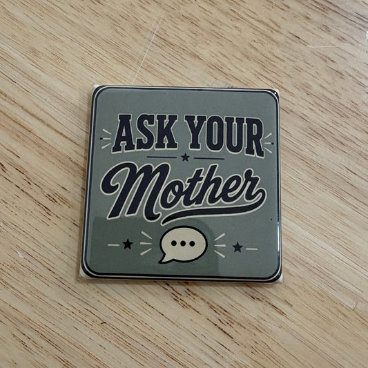 Ask Your Mother - For The Dads - 2"x2" Magnet