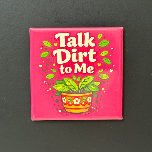 Talk Dirt To Me - Plant Lovers - 2"x2" Magnet