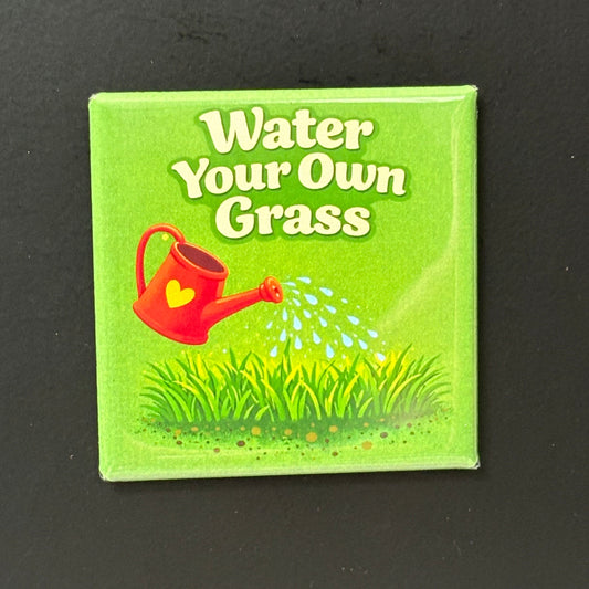 Water Your Own Grass - Plant Lovers - 2"x2" Magnet