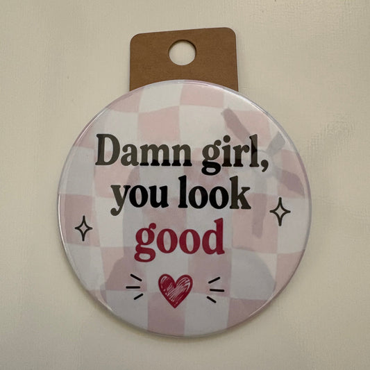 Damn Girl, You Look Good - Adult Sarcasm - 3.5" Pin